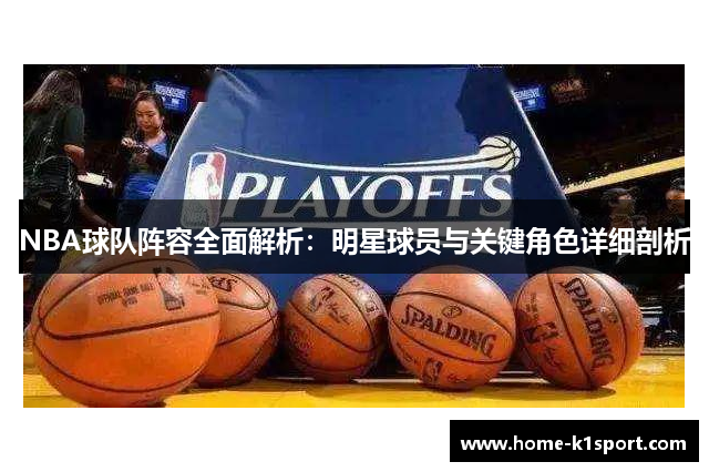 NBA球队阵容全面解析：明星球员与关键角色详细剖析