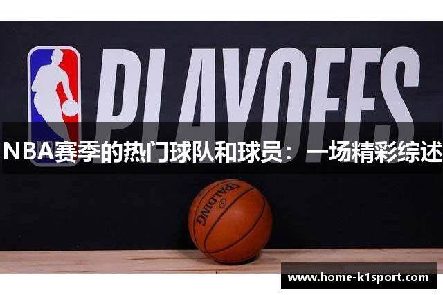 NBA赛季的热门球队和球员：一场精彩综述